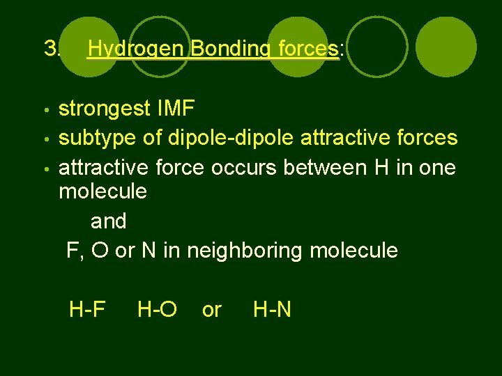 3. • • • Hydrogen Bonding forces: forces strongest IMF subtype of dipole-dipole attractive