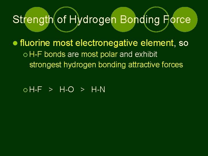 Strength of Hydrogen Bonding Force fluorine most electronegative element, so H-F bonds are most