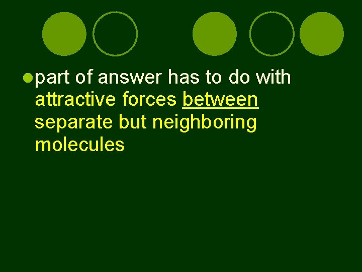  part of answer has to do with attractive forces between separate but neighboring