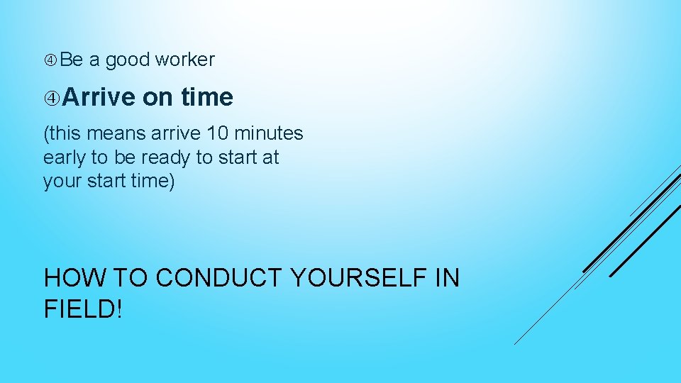  Be a good worker Arrive on time (this means arrive 10 minutes early