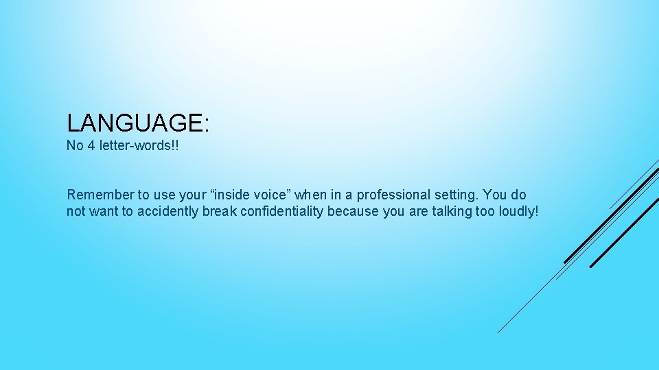LANGUAGE: No 4 letter-words!! Remember to use your “inside voice” when in a professional