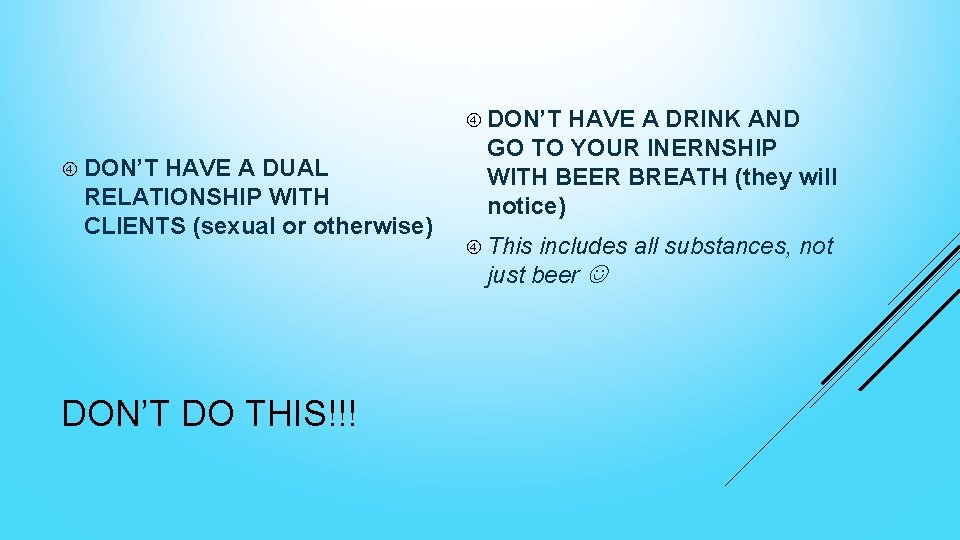  DON’T HAVE A DUAL RELATIONSHIP WITH CLIENTS (sexual or otherwise) DON’T DO THIS!!!