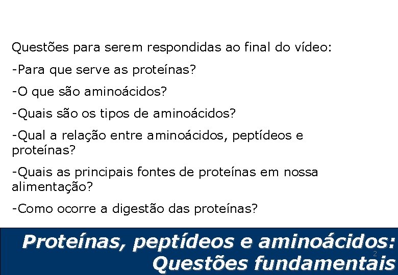 Questões para serem respondidas ao final do vídeo: -Para que serve as proteínas? -O Questões para serem respondidas ao final do vídeo: -Para que serve as proteínas? -O