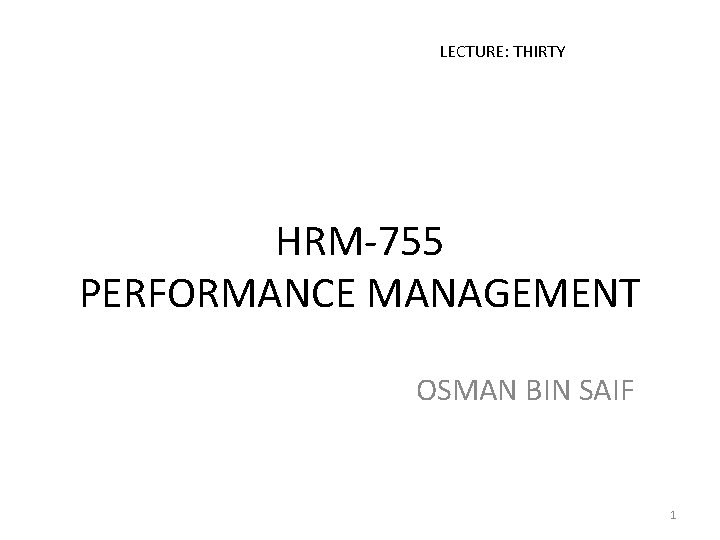 LECTURE: THIRTY HRM-755 PERFORMANCE MANAGEMENT OSMAN BIN SAIF 1 