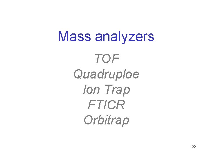 Mass analyzers TOF Quadruploe Ion Trap FTICR Orbitrap 33 