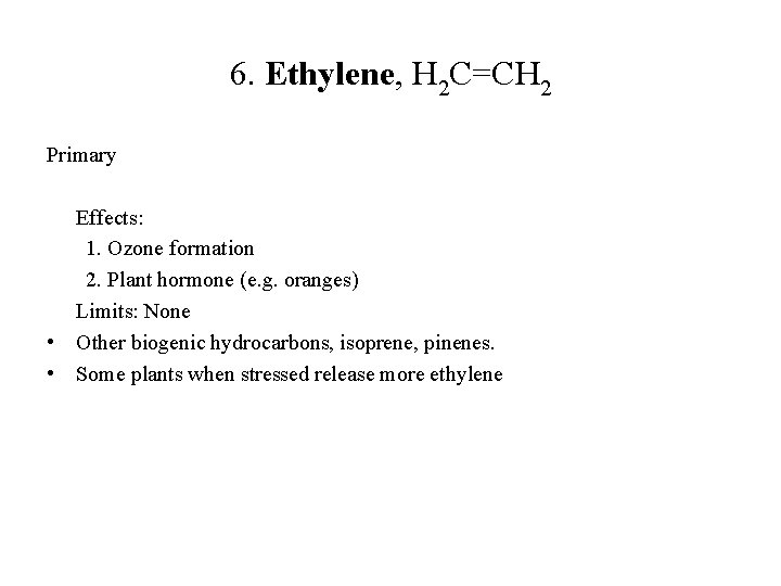 6. Ethylene, H 2 C=CH 2 Primary Effects: 1. Ozone formation 2. Plant hormone