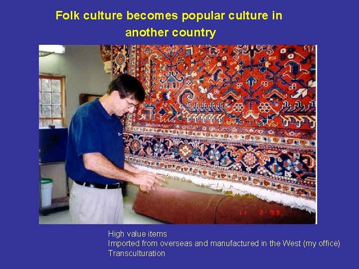 Folk culture becomes popular culture in another country High value items Imported from overseas