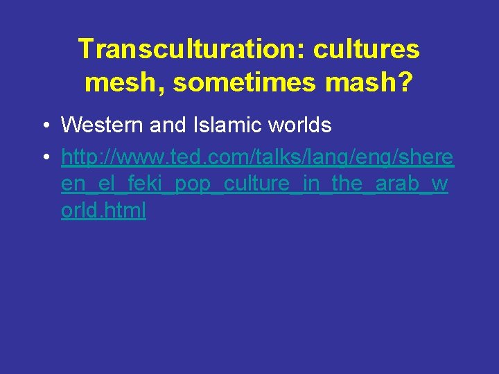 Transculturation: cultures mesh, sometimes mash? • Western and Islamic worlds • http: //www. ted.