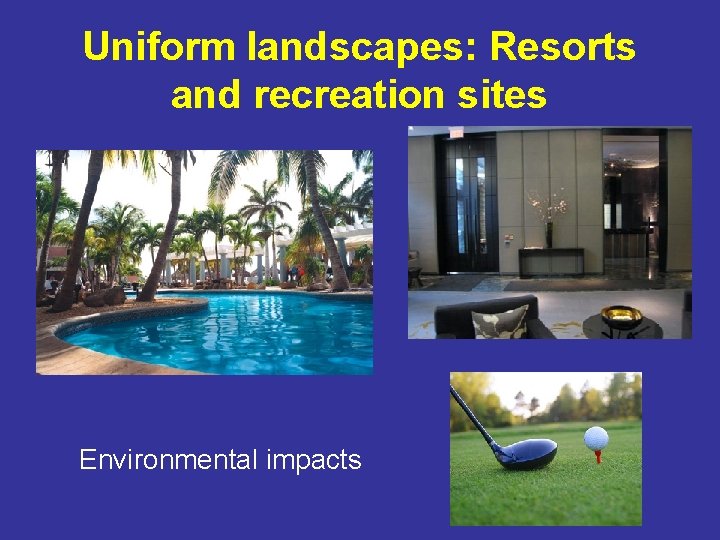 Uniform landscapes: Resorts and recreation sites Environmental impacts 