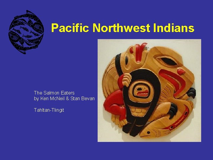 Pacific Northwest Indians The Salmon Eaters by Ken Mc. Neil & Stan Bevan Tahltan-Tlingit