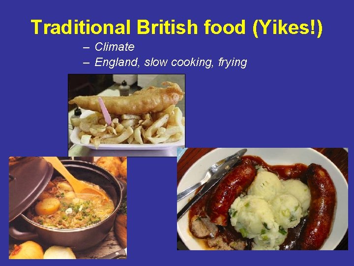 Traditional British food (Yikes!) – Climate – England, slow cooking, frying 