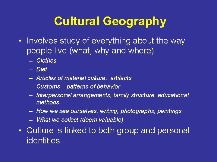 Cultural Geography • Involves study of everything about the way people live (what, why