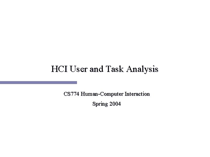 HCI User and Task Analysis CS 774 Human-Computer Interaction Spring 2004 