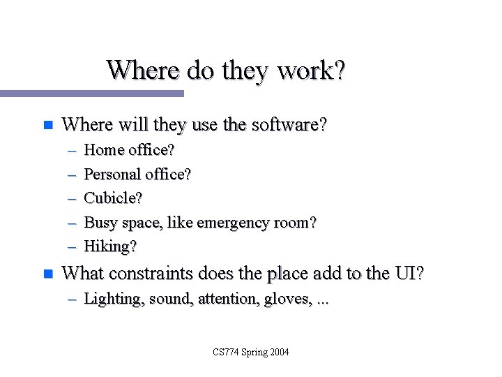 Where do they work? n Where will they use the software? – – –