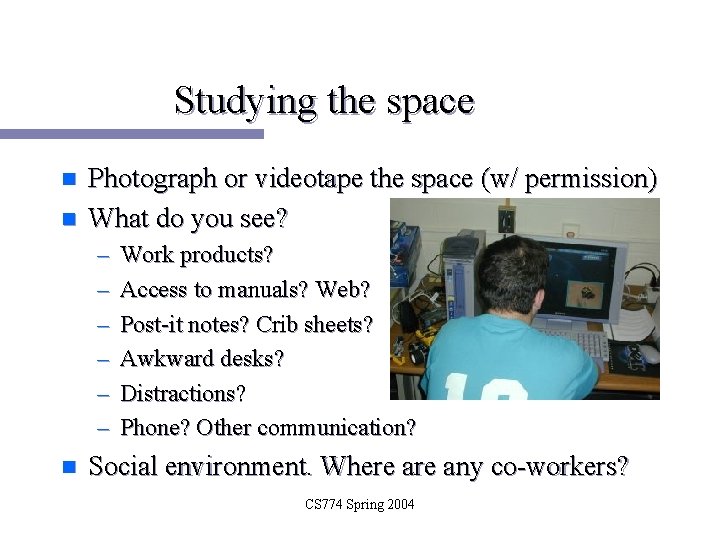 Studying the space n n Photograph or videotape the space (w/ permission) What do