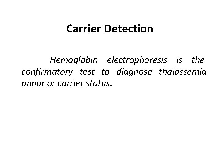 Carrier Detection Hemoglobin electrophoresis is the confirmatory test to diagnose thalassemia minor or carrier