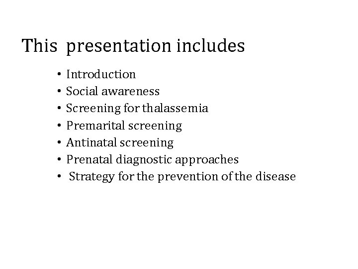 This presentation includes • • Introduction Social awareness Screening for thalassemia Premarital screening Antinatal
