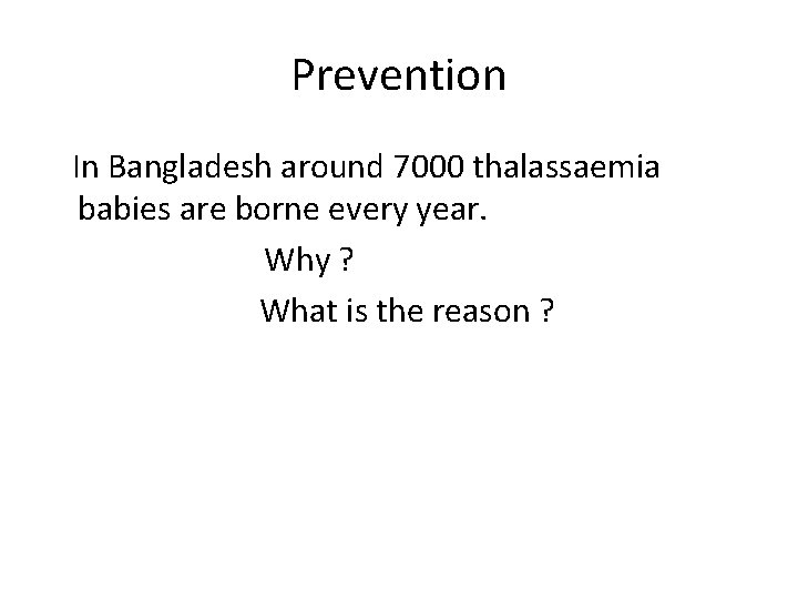 Prevention In Bangladesh around 7000 thalassaemia babies are borne every year. Why ? What