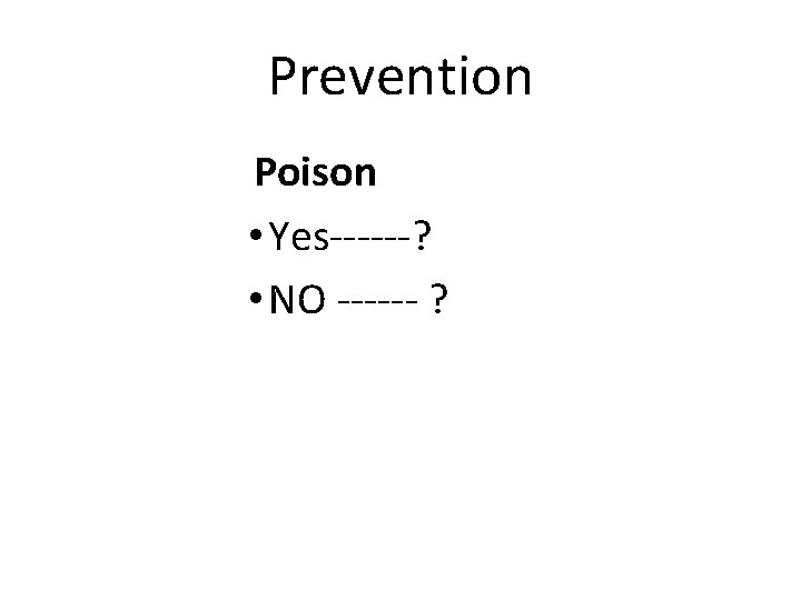 Prevention Poison • Yes------? • NO ------ ? 