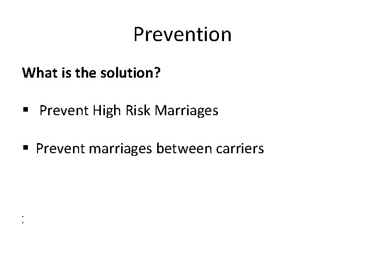 Prevention What is the solution? § Prevent High Risk Marriages § Prevent marriages between