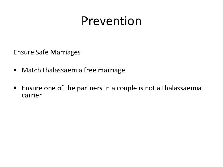 Prevention Ensure Safe Marriages § Match thalassaemia free marriage § Ensure one of the