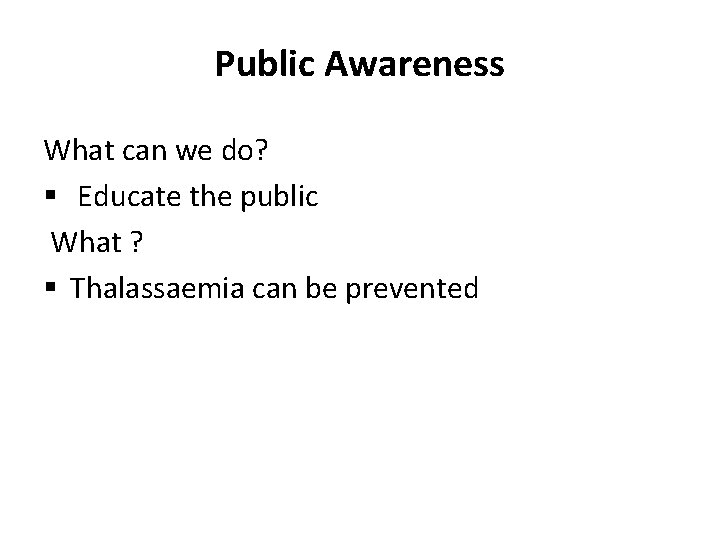 Public Awareness What can we do? § Educate the public What ? § Thalassaemia