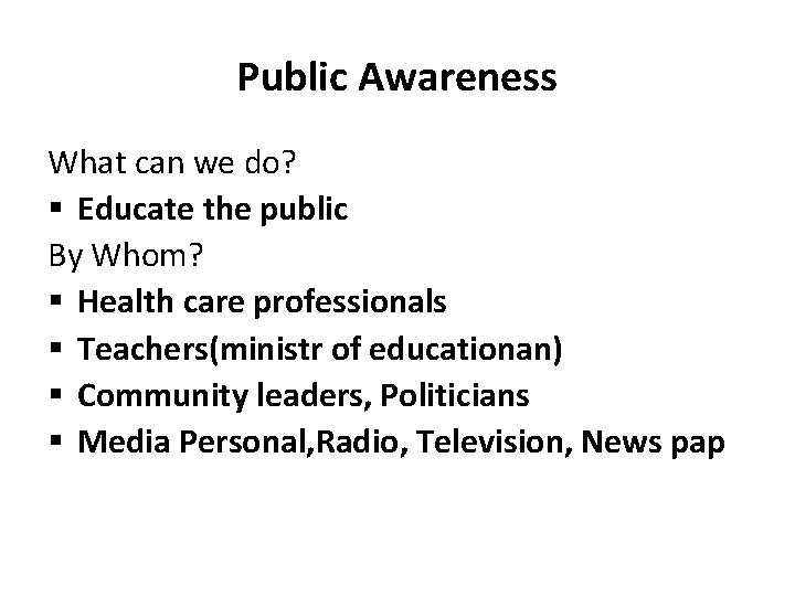 Public Awareness What can we do? § Educate the public By Whom? § Health
