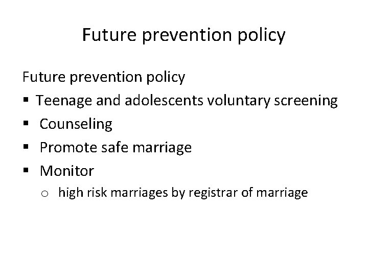 Future prevention policy § Teenage and adolescents voluntary screening § Counseling § Promote safe