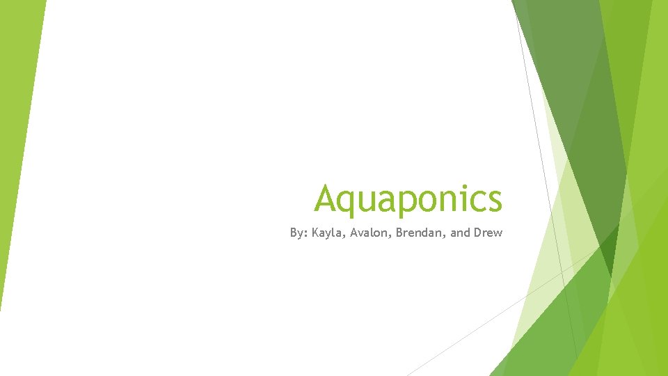 Aquaponics By: Kayla, Avalon, Brendan, and Drew 