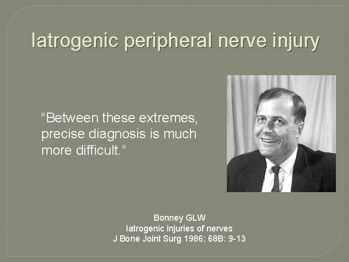 Iatrogenic peripheral nerve injury “Between these extremes, precise diagnosis is much more difficult. ” Iatrogenic peripheral nerve injury “Between these extremes, precise diagnosis is much more difficult. ”