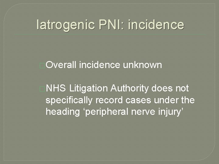 Iatrogenic PNI: incidence �Overall �NHS incidence unknown Litigation Authority does not specifically record cases Iatrogenic PNI: incidence �Overall �NHS incidence unknown Litigation Authority does not specifically record cases