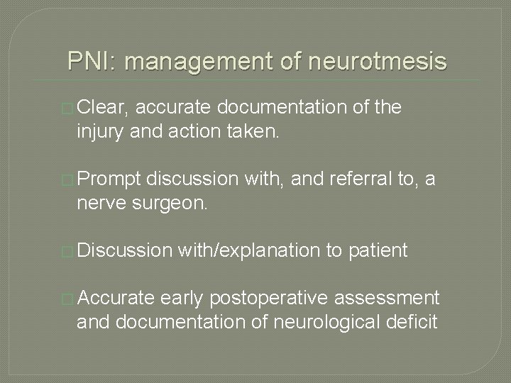 PNI: management of neurotmesis � Clear, accurate documentation of the injury and action taken. PNI: management of neurotmesis � Clear, accurate documentation of the injury and action taken.