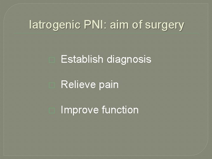 Iatrogenic PNI: aim of surgery � Establish diagnosis � Relieve pain � Improve function Iatrogenic PNI: aim of surgery � Establish diagnosis � Relieve pain � Improve function