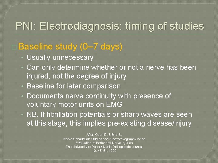 PNI: Electrodiagnosis: timing of studies � Baseline study (0– 7 days) • Usually unnecessary PNI: Electrodiagnosis: timing of studies � Baseline study (0– 7 days) • Usually unnecessary