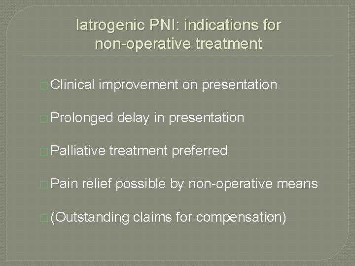 Iatrogenic PNI: indications for non-operative treatment � Clinical improvement on presentation � Prolonged � Iatrogenic PNI: indications for non-operative treatment � Clinical improvement on presentation � Prolonged �
