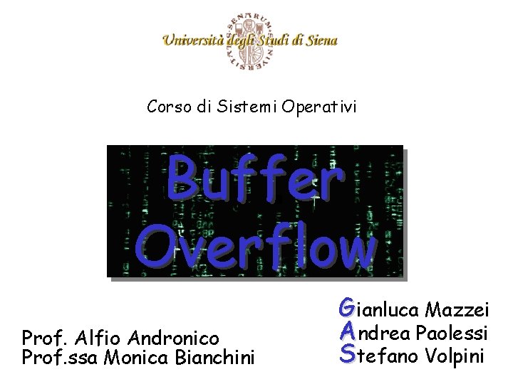 Corso di Sistemi Operativi Buffer Overflow Prof. Alfio Andronico Prof. ssa Monica Bianchini Gianluca