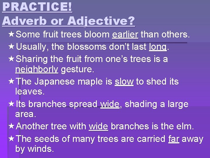 PRACTICE! Adverb or Adjective? Some fruit trees bloom earlier than others. Usually, the blossoms