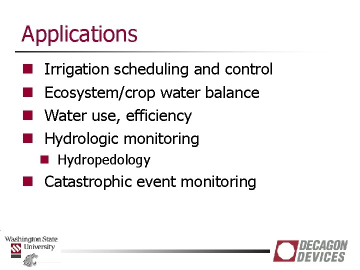 Applications n n Irrigation scheduling and control Ecosystem/crop water balance Water use, efficiency Hydrologic