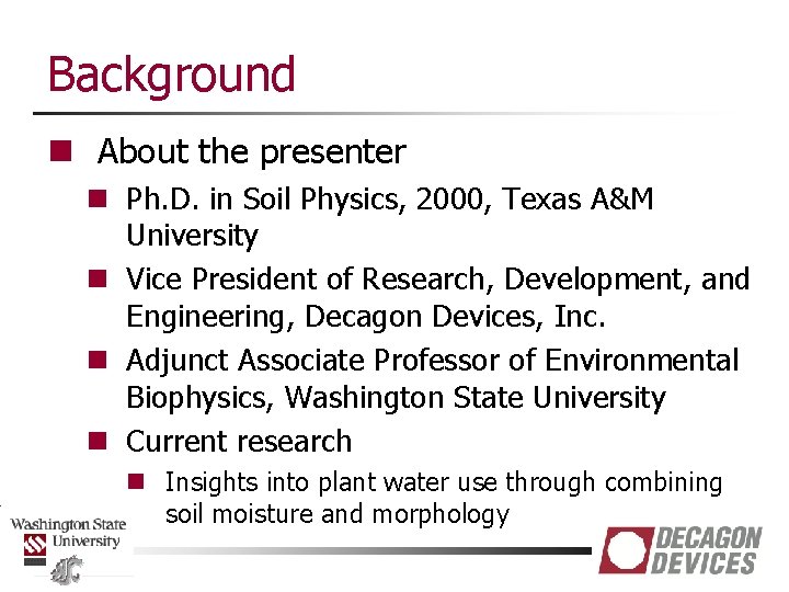 Background n About the presenter n Ph. D. in Soil Physics, 2000, Texas A&M