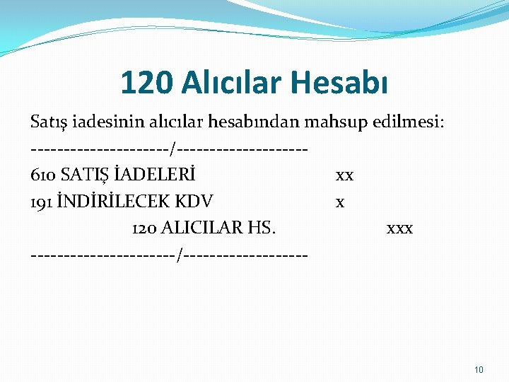 120 Alıcılar Hesabı Satış iadesinin alıcılar hesabından mahsup edilmesi: -----------/---------- 610 SATIŞ İADELERİ xx