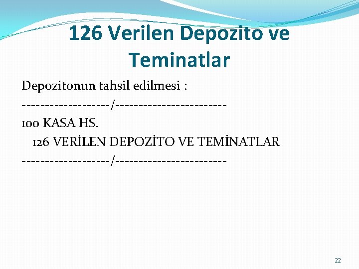 126 Verilen Depozito ve Teminatlar Depozitonun tahsil edilmesi : ----------/------------ 100 KASA HS. 126