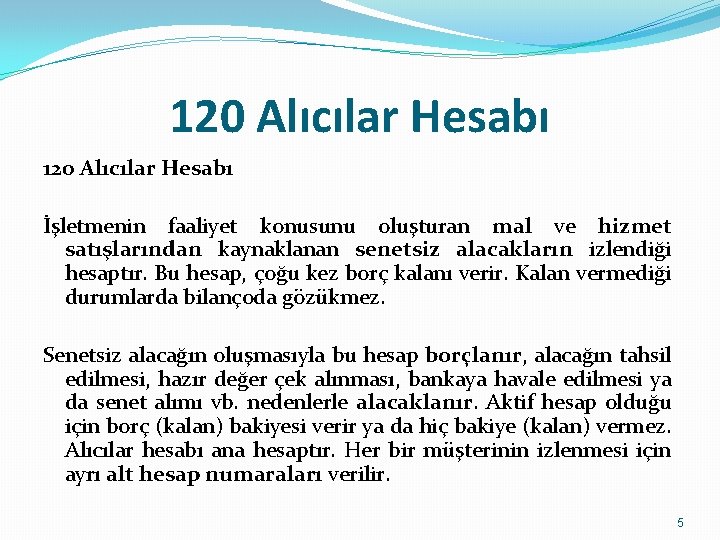 120 Alıcılar Hesabı İşletmenin faaliyet konusunu oluşturan mal ve hizmet satışlarından kaynaklanan senetsiz alacakların