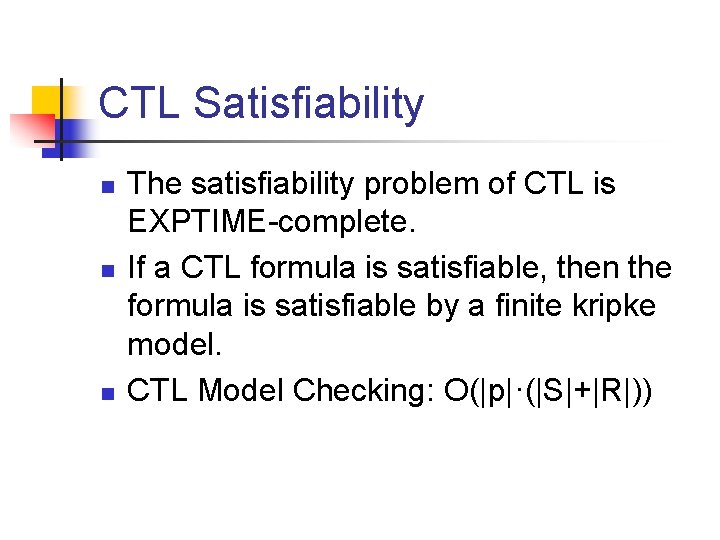 CTL Satisfiability n n n The satisfiability problem of CTL is EXPTIME-complete. If a CTL Satisfiability n n n The satisfiability problem of CTL is EXPTIME-complete. If a
