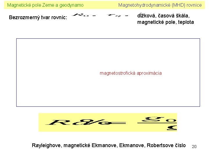 Magnetické pole Zeme a geodynamo Bezrozmerný tvar rovníc: Magnetohydrodynamické (MHD) rovnice dĺžková, časová škála,