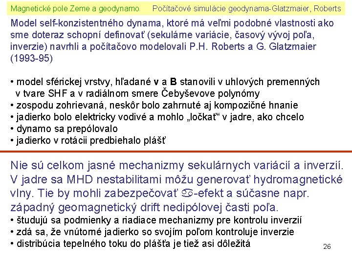 Magnetické pole Zeme a geodynamo Počítačové simulácie geodynama-Glatzmaier, Roberts Model self-konzistentného dynama, ktoré má
