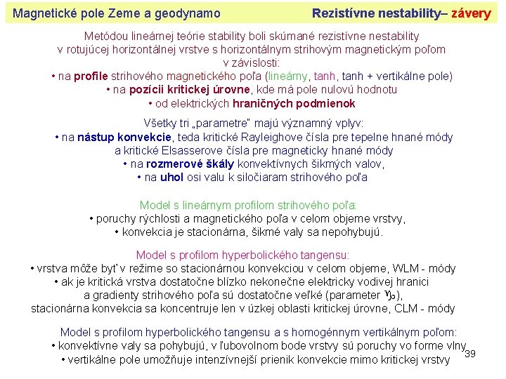 Magnetické pole Zeme a geodynamo Rezistívne nestability– závery Metódou lineárnej teórie stability boli skúmané