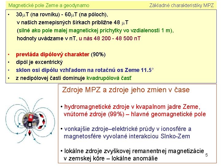 Magnetické pole Zeme a geodynamo Základné charakteristiky MPZ • 30 T (na rovníku) -