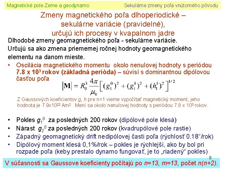 Magnetické pole Zeme a geodynamo Sekulárne zmeny poľa vnútorného pôvodu Zmeny magnetického poľa dlhoperiodické