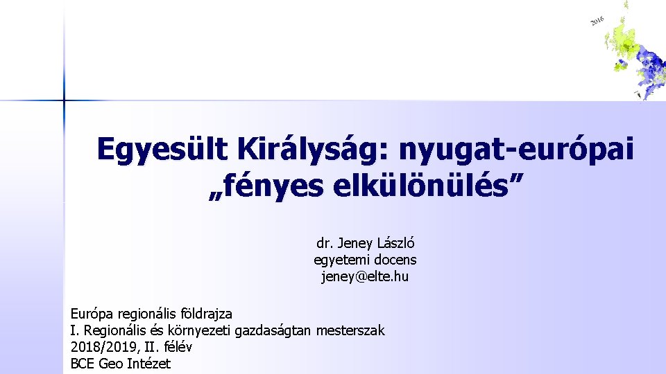 Egyesült Királyság: nyugat-európai „fényes elkülönülés” dr. Jeney László egyetemi docens jeney@elte. hu Európa regionális