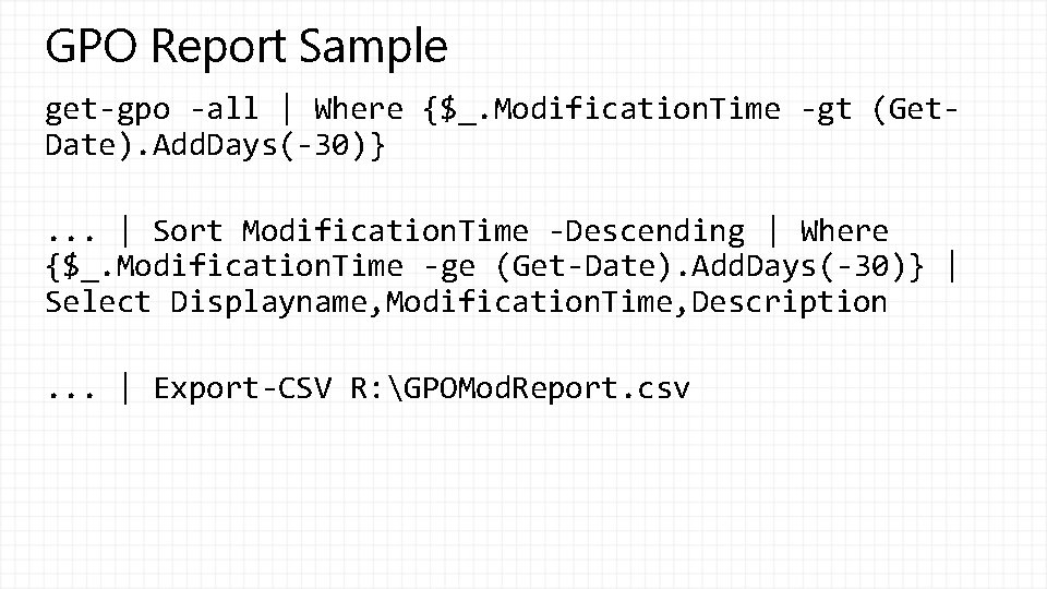 GPO Report Sample get-gpo -all | Where {$_. Modification. Time -gt (Get. Date). Add.